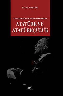 Türk Basınında Tartışmaların Odağında Atatürk ve Atatürkçülük - 1