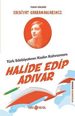 Türk Edebiyatının Kadın Kahramanı: Halide Edip Adıvar - Edebiyat Kahramanlarımız 4 - 1