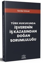 Türk Hukukunda İşverenin İş Kazasından Doğan Sorumluluğu - Legal Yayıncılık