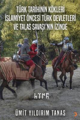 Türk Tarihinin Kökleri İslamiyet Öncesi Türk Devletleri ve Talas Savaşı’nın İzinde - 1