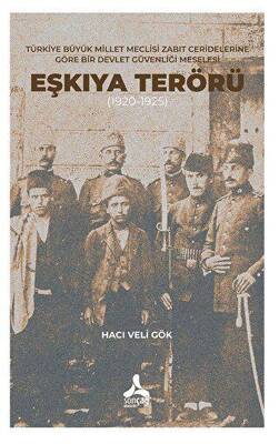 Türkiye Büyük Millet Meclisi Zabıt Ceridelerine Göre Bir Devlet Güvenliği Meselesi: Eşkıya Terörü 1920-1925 - 1
