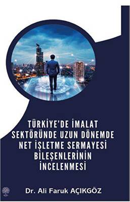 Türkiye’de İmalat Sektöründe Uzun Dönemde Net İşletme Sermayesi Bileşenlerinin İncelenmesi - 1