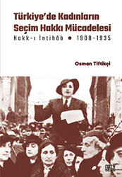 Türkiye’de Kadınların Seçim Hakkı Hakk-ı İntihâb Mücadelesi 1908-1935 - 1