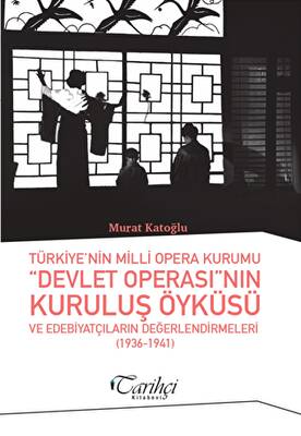 Türkiye`nin Milli Opera Kurumu Devlet Operası`nın Kuruluş Öyküsü ve Edebiyatçıların Değerlendirmeleri 1936-1941 - 1