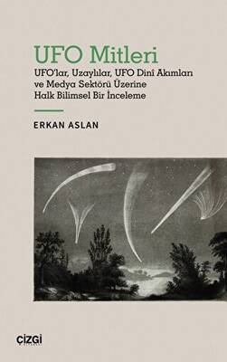 UFO Mitleri - UFO`lar, Uzaylılar, UFO Dini Akımları ve Medya Sektörü Üzerine Halk Bilimsel Bir İnceleme - 1