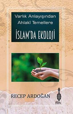 Varlık Anlayışından Ahlaki Temellere İslam’da Ekoloji - 1