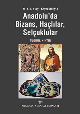 XI - XIII. Yüzyıl Kaynaklarıyla Anadolu`da Bizans, Haçlılar, Selçuklular - 1