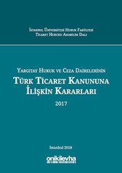 Yargıtay Hukuk ve Ceza Dairelerinin Türk Ticaret Kanununa İlişkin Kararları 2017 - 1