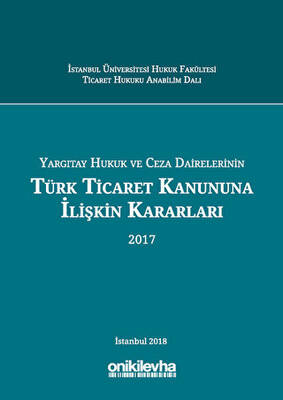 Yargıtay Hukuk ve Ceza Dairelerinin Türk Ticaret Kanununa İlişkin Kararları 2017 - 1