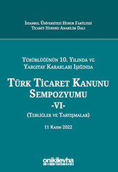 Yürürlüğünün 10. Yılında ve Yargıtay Kararları Işığında Türk Ticaret Kanunu Sempozyumu - VI - Tebliğler - Tartışmalar 11 Kasım 2022 - 1