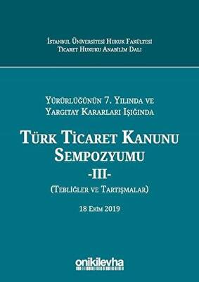 Yürürlüğünün 7. Yılında ve Yargıtay Kararları Işığında Türk Ticaret Kanunu Sempozyumu - 2 Tebliğler Tartışmalar - 1