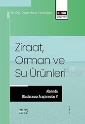 Ziraat, Orman ve Su Ürünleri Alanında Uluslararası Araştırmalar V - Eğitim Yayınevi - Bilimsel Eserler